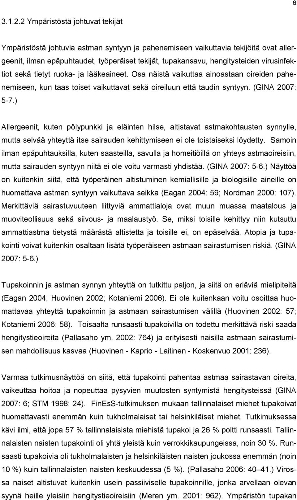 virusinfektiot sekä tietyt ruoka- ja lääkeaineet. Osa näistä vaikuttaa ainoastaan oireiden pahenemiseen, kun taas toiset vaikuttavat sekä oireiluun että taudin syntyyn. (GINA 2007: 5-7.