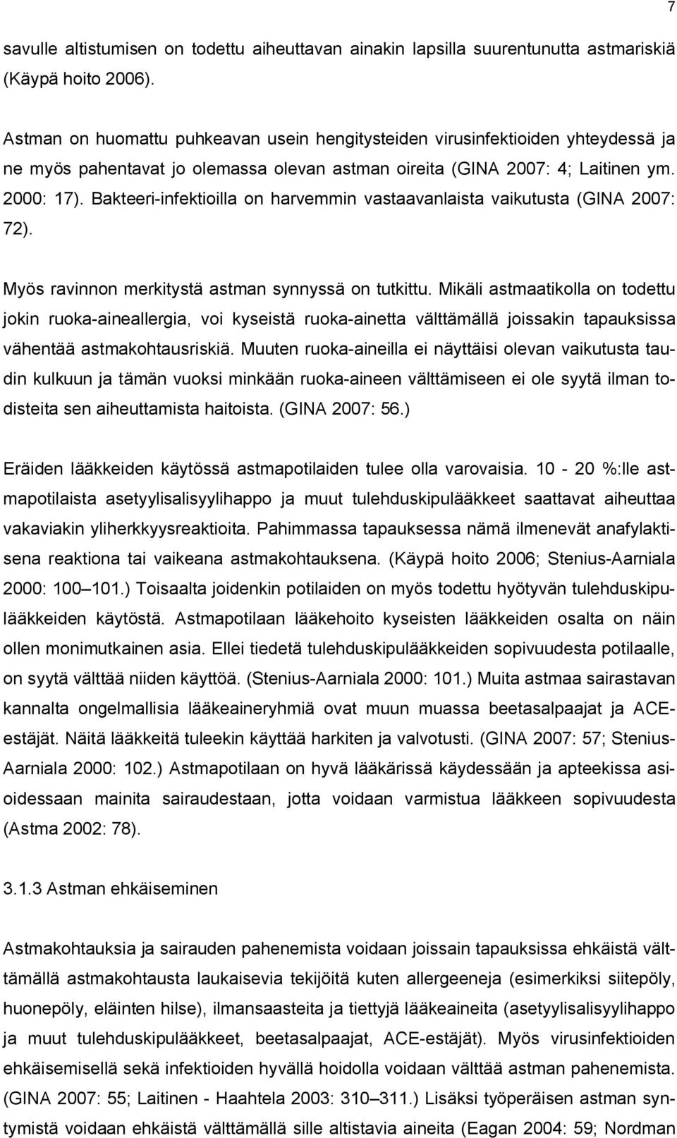 Bakteeri-infektioilla on harvemmin vastaavanlaista vaikutusta (GINA 2007: 72). Myös ravinnon merkitystä astman synnyssä on tutkittu.