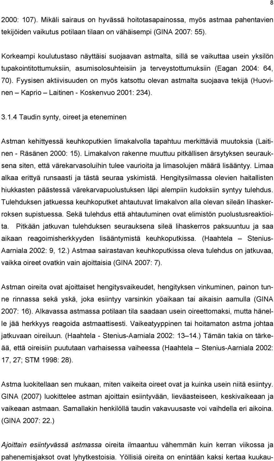 Fyysisen aktiivisuuden on myös katsottu olevan astmalta suojaava tekijä (Huovinen Kaprio Laitinen - Koskenvuo 2001: