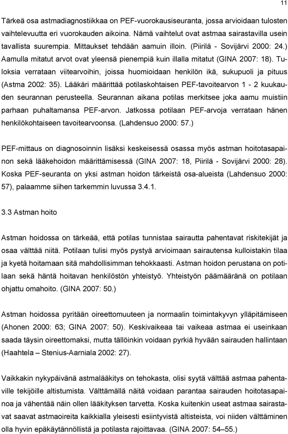 Tuloksia verrataan viitearvoihin, joissa huomioidaan henkilön ikä, sukupuoli ja pituus (Astma 2002: 35). Lääkäri määrittää potilaskohtaisen PEF-tavoitearvon 1-2 kuukauden seurannan perusteella.