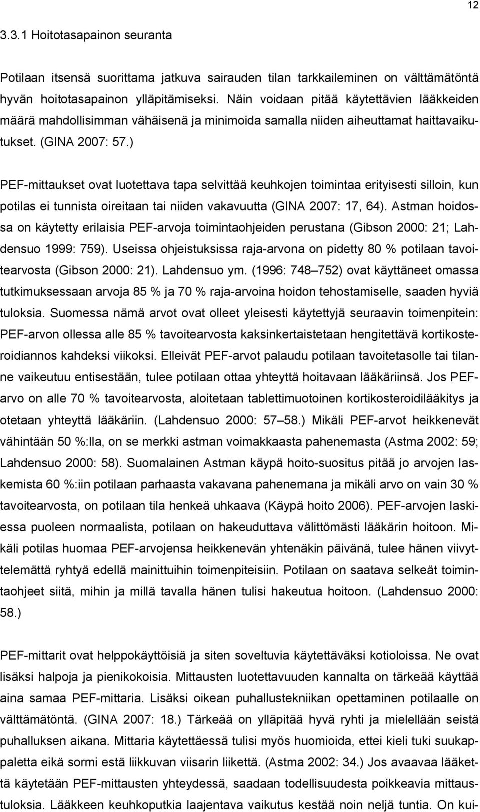 ) PEF-mittaukset ovat luotettava tapa selvittää keuhkojen toimintaa erityisesti silloin, kun potilas ei tunnista oireitaan tai niiden vakavuutta (GINA 2007: 17, 64).