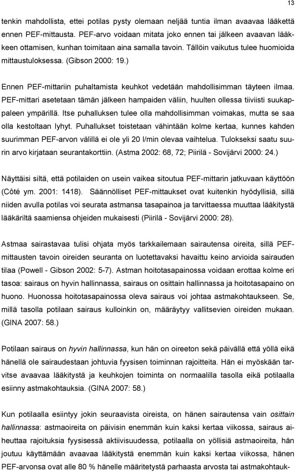 ) Ennen PEF-mittariin puhaltamista keuhkot vedetään mahdollisimman täyteen ilmaa. PEF-mittari asetetaan tämän jälkeen hampaiden väliin, huulten ollessa tiiviisti suukappaleen ympärillä.