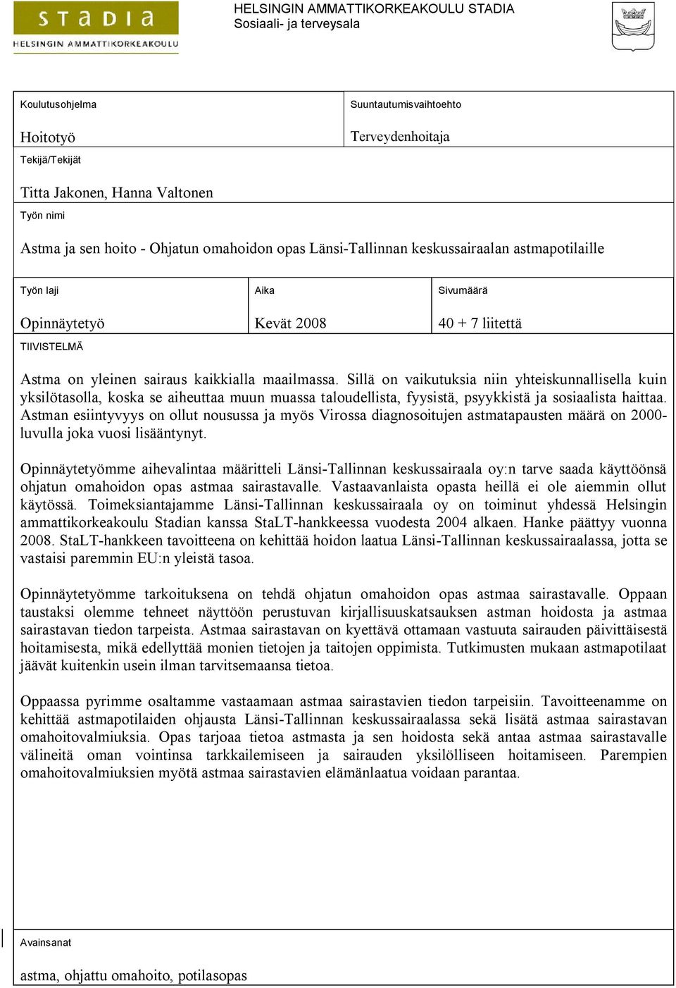 Sillä on vaikutuksia niin yhteiskunnallisella kuin yksilötasolla, koska se aiheuttaa muun muassa taloudellista, fyysistä, psyykkistä ja sosiaalista haittaa.