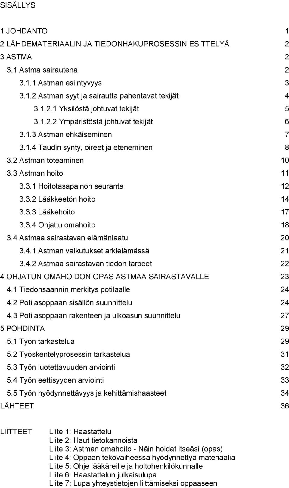 3.3 Lääkehoito 17 3.3.4 Ohjattu omahoito 18 3.4 Astmaa sairastavan elämänlaatu 20 3.4.1 Astman vaikutukset arkielämässä 21 3.4.2 Astmaa sairastavan tiedon tarpeet 22 4 OHJATUN OMAHOIDON OPAS ASTMAA SAIRASTAVALLE 23 4.