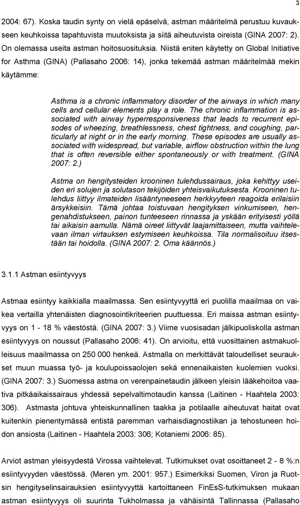 Niistä eniten käytetty on Global Initiative for Asthma (GINA) (Pallasaho 2006: 14), jonka tekemää astman määritelmää mekin käytämme: Asthma is a chronic inflammatory disorder of the airways in which