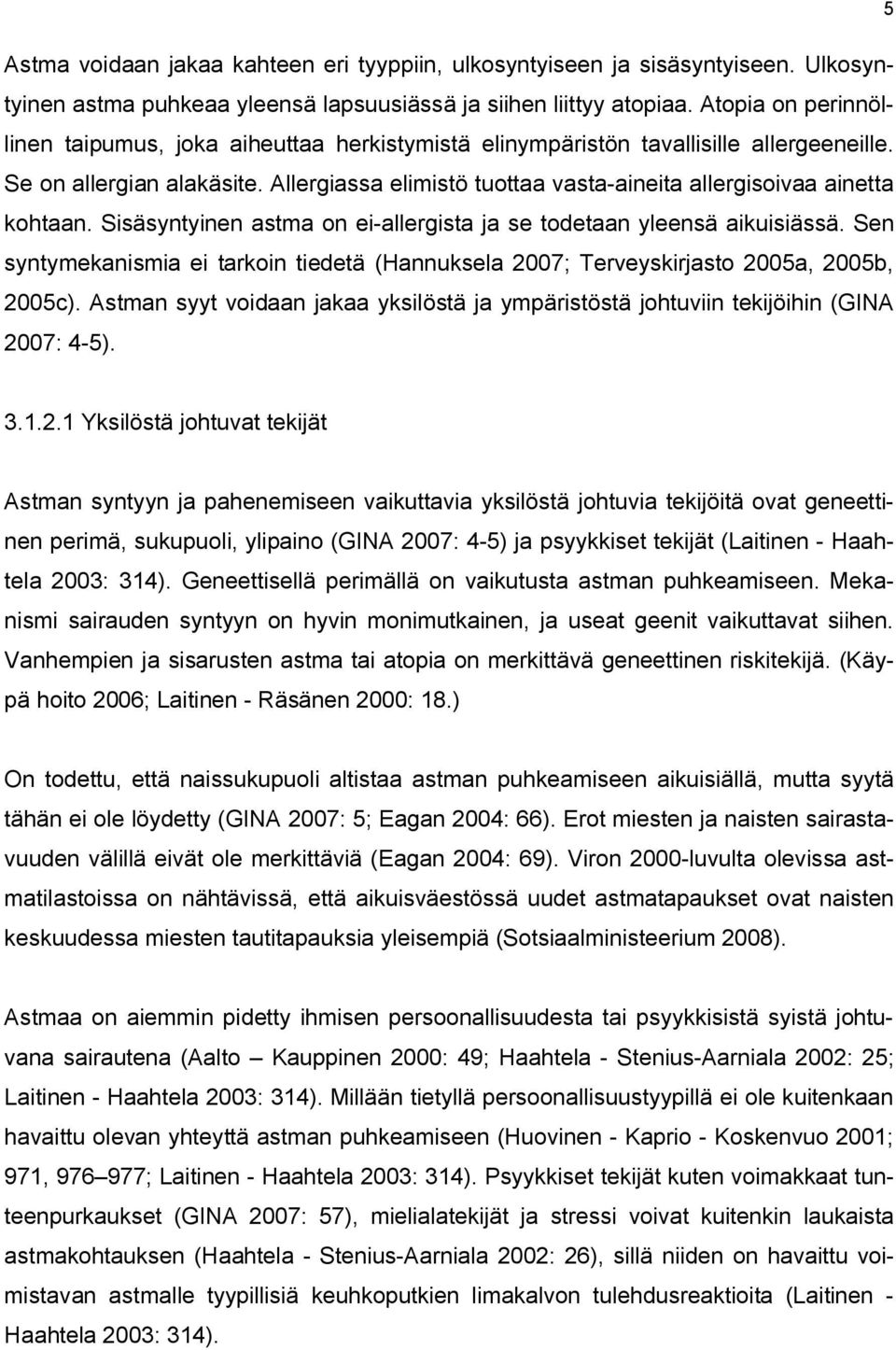 Allergiassa elimistö tuottaa vasta-aineita allergisoivaa ainetta kohtaan. Sisäsyntyinen astma on ei-allergista ja se todetaan yleensä aikuisiässä.