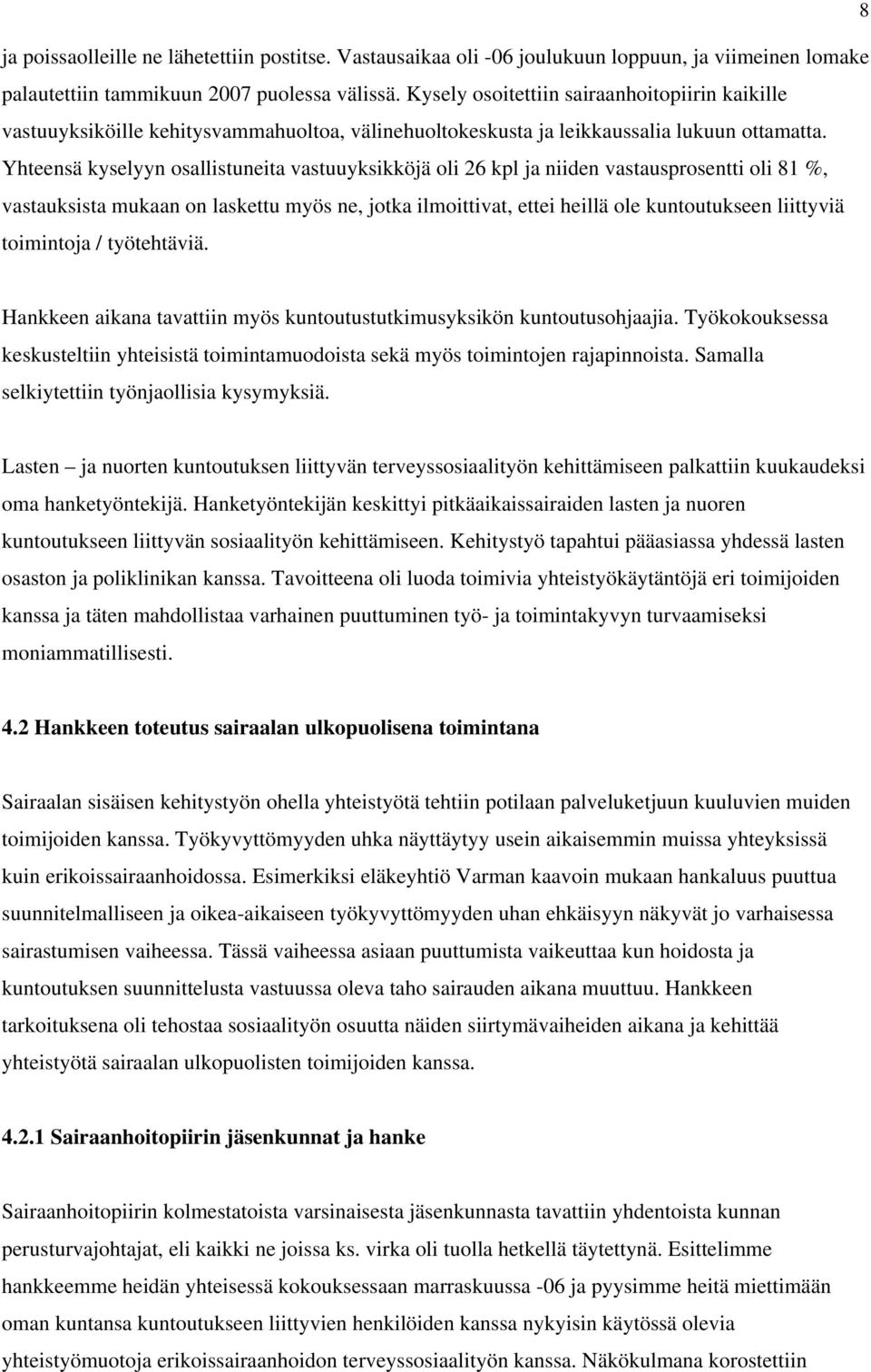 Yhteensä kyselyyn osallistuneita vastuuyksikköjä oli 26 kpl ja niiden vastausprosentti oli 81 %, vastauksista mukaan on laskettu myös ne, jotka ilmoittivat, ettei heillä ole kuntoutukseen liittyviä