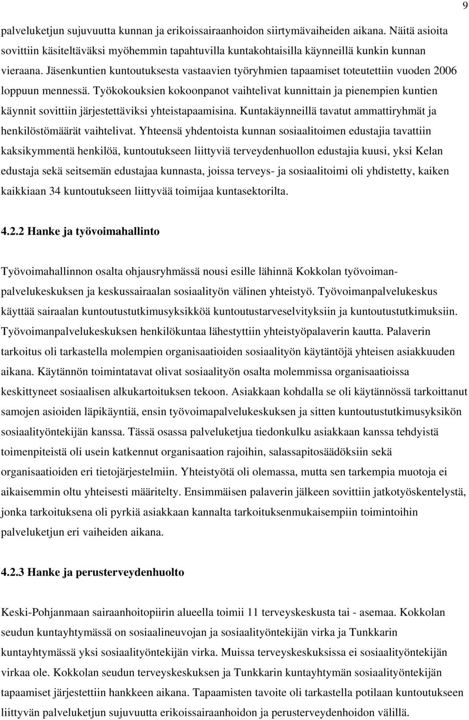 Työkokouksien kokoonpanot vaihtelivat kunnittain ja pienempien kuntien käynnit sovittiin järjestettäviksi yhteistapaamisina. Kuntakäynneillä tavatut ammattiryhmät ja henkilöstömäärät vaihtelivat.