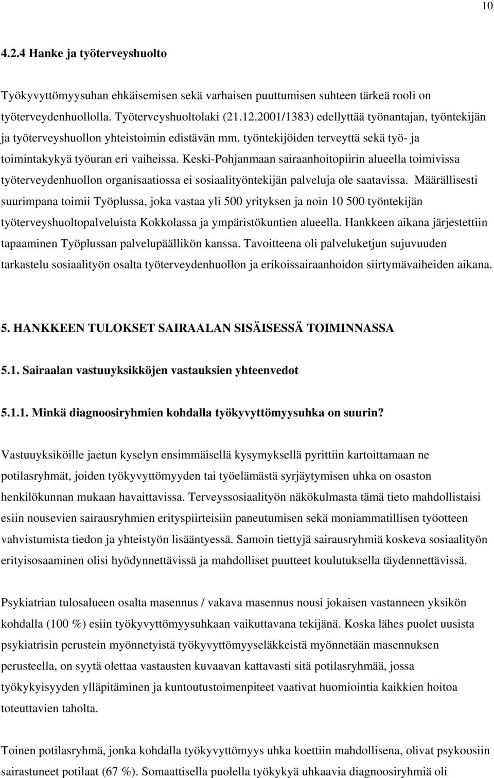 Keski-Pohjanmaan sairaanhoitopiirin alueella toimivissa työterveydenhuollon organisaatiossa ei sosiaalityöntekijän palveluja ole saatavissa.