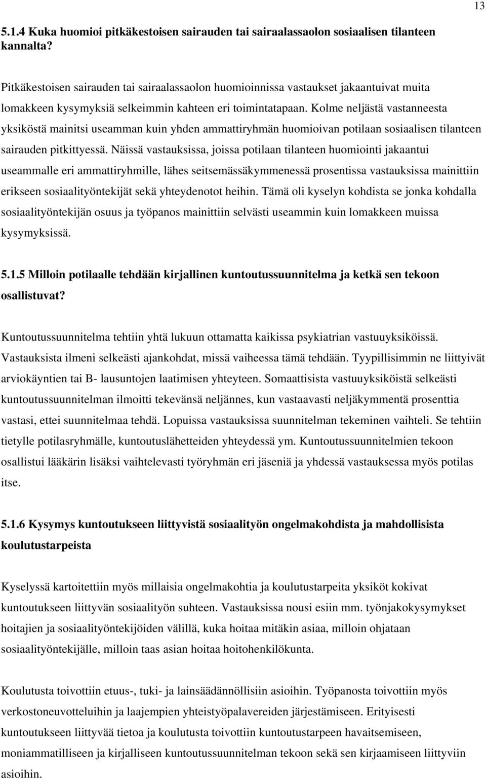 Kolme neljästä vastanneesta yksiköstä mainitsi useamman kuin yhden ammattiryhmän huomioivan potilaan sosiaalisen tilanteen sairauden pitkittyessä.