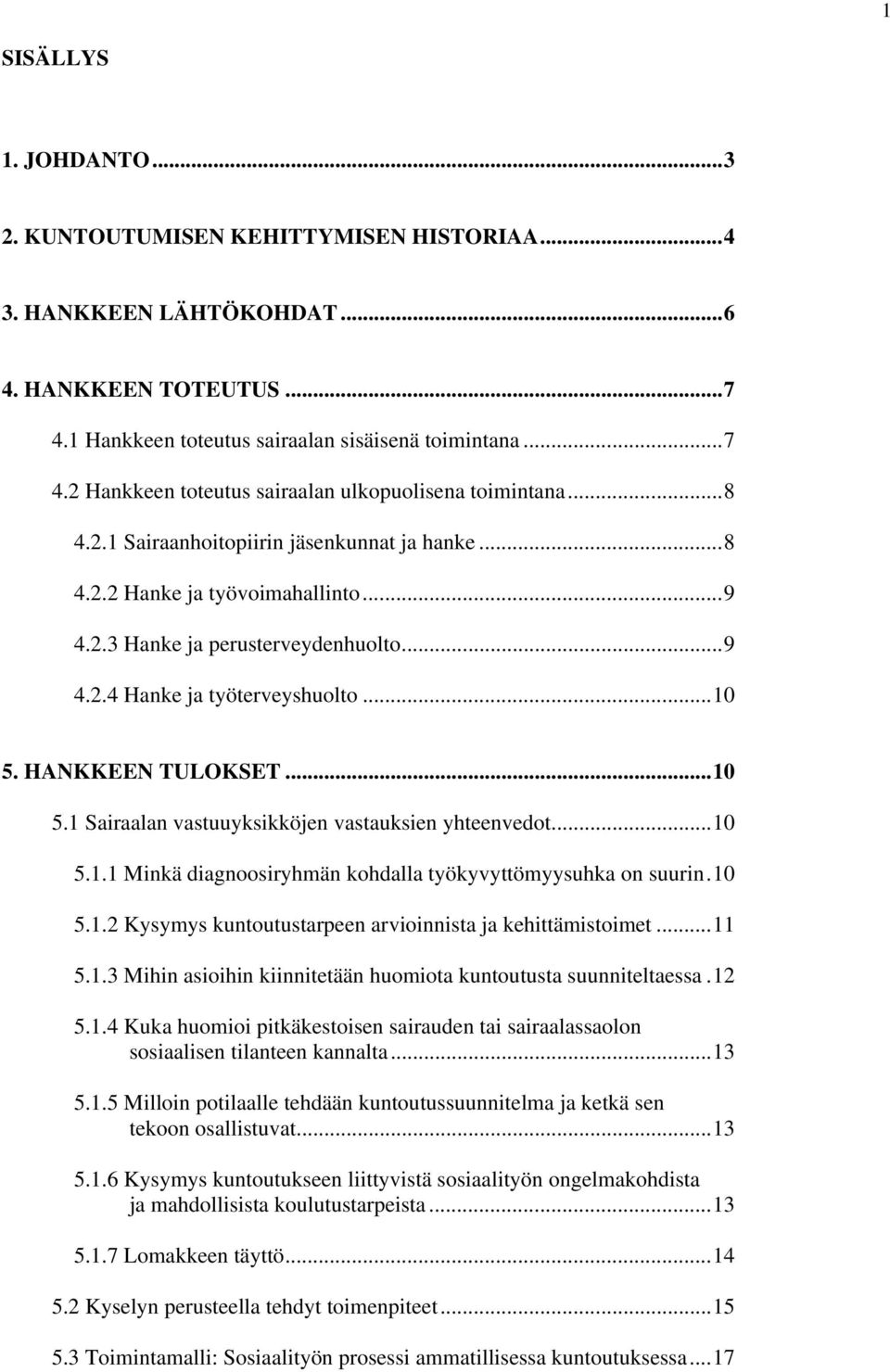 HANKKEEN TULOKSET...10 5.1 Sairaalan vastuuyksikköjen vastauksien yhteenvedot...10 5.1.1 Minkä diagnoosiryhmän kohdalla työkyvyttömyysuhka on suurin.10 5.1.2 Kysymys kuntoutustarpeen arvioinnista ja kehittämistoimet.