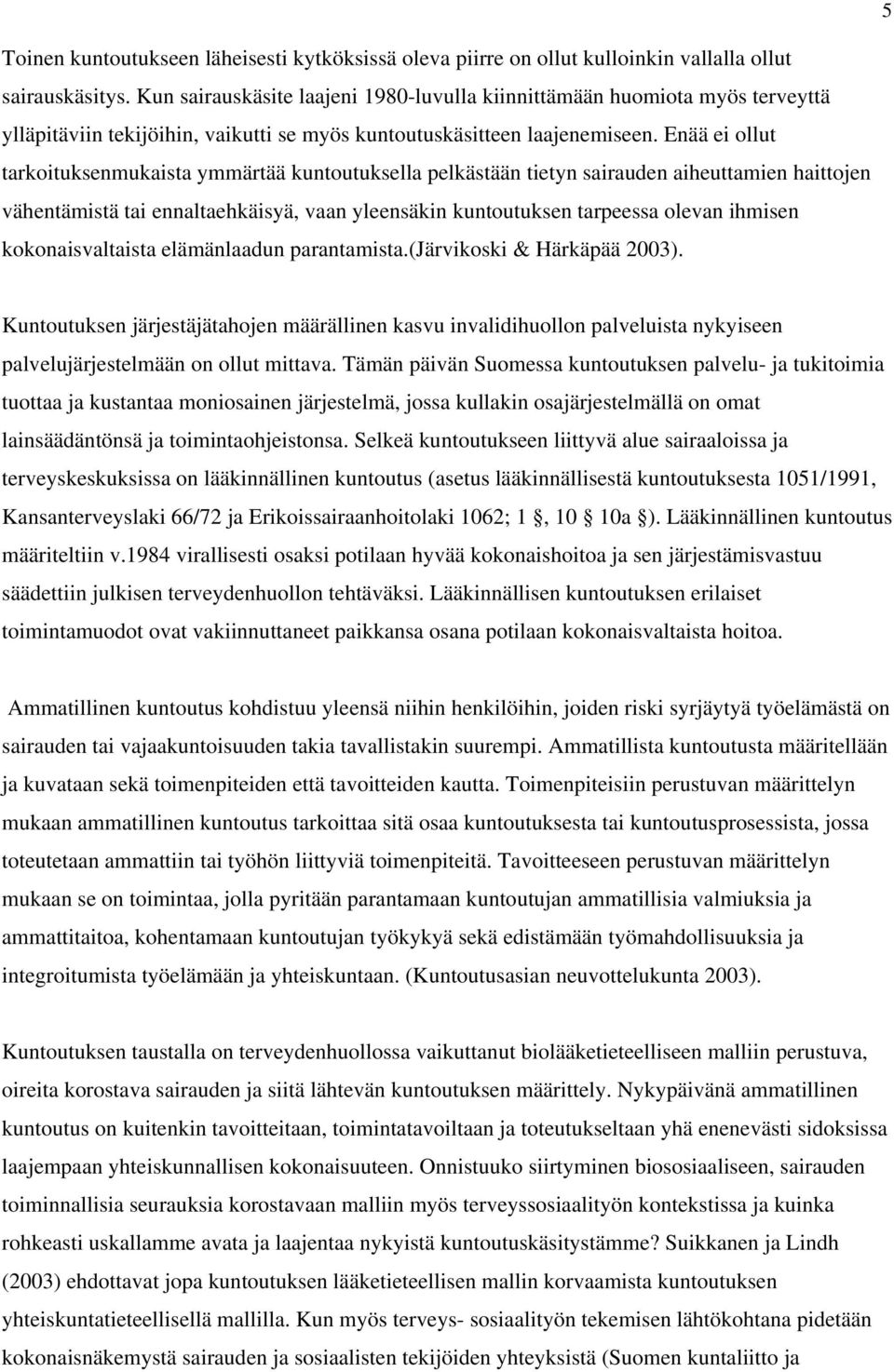 Enää ei ollut tarkoituksenmukaista ymmärtää kuntoutuksella pelkästään tietyn sairauden aiheuttamien haittojen vähentämistä tai ennaltaehkäisyä, vaan yleensäkin kuntoutuksen tarpeessa olevan ihmisen