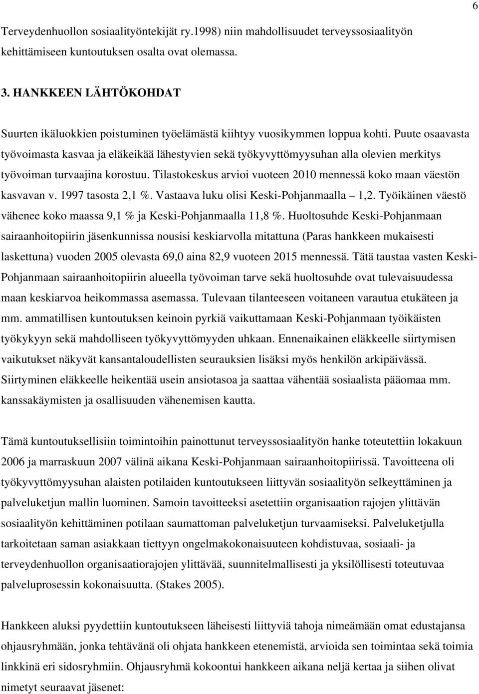 Puute osaavasta työvoimasta kasvaa ja eläkeikää lähestyvien sekä työkyvyttömyysuhan alla olevien merkitys työvoiman turvaajina korostuu.