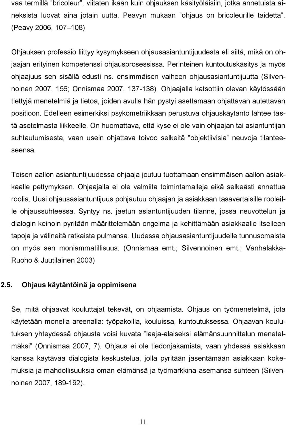 Perinteinen kuntoutuskäsitys ja myös ohjaajuus sen sisällä edusti ns. ensimmäisen vaiheen ohjausasiantuntijuutta (Silvennoinen 2007, 156; Onnismaa 2007, 137-138).