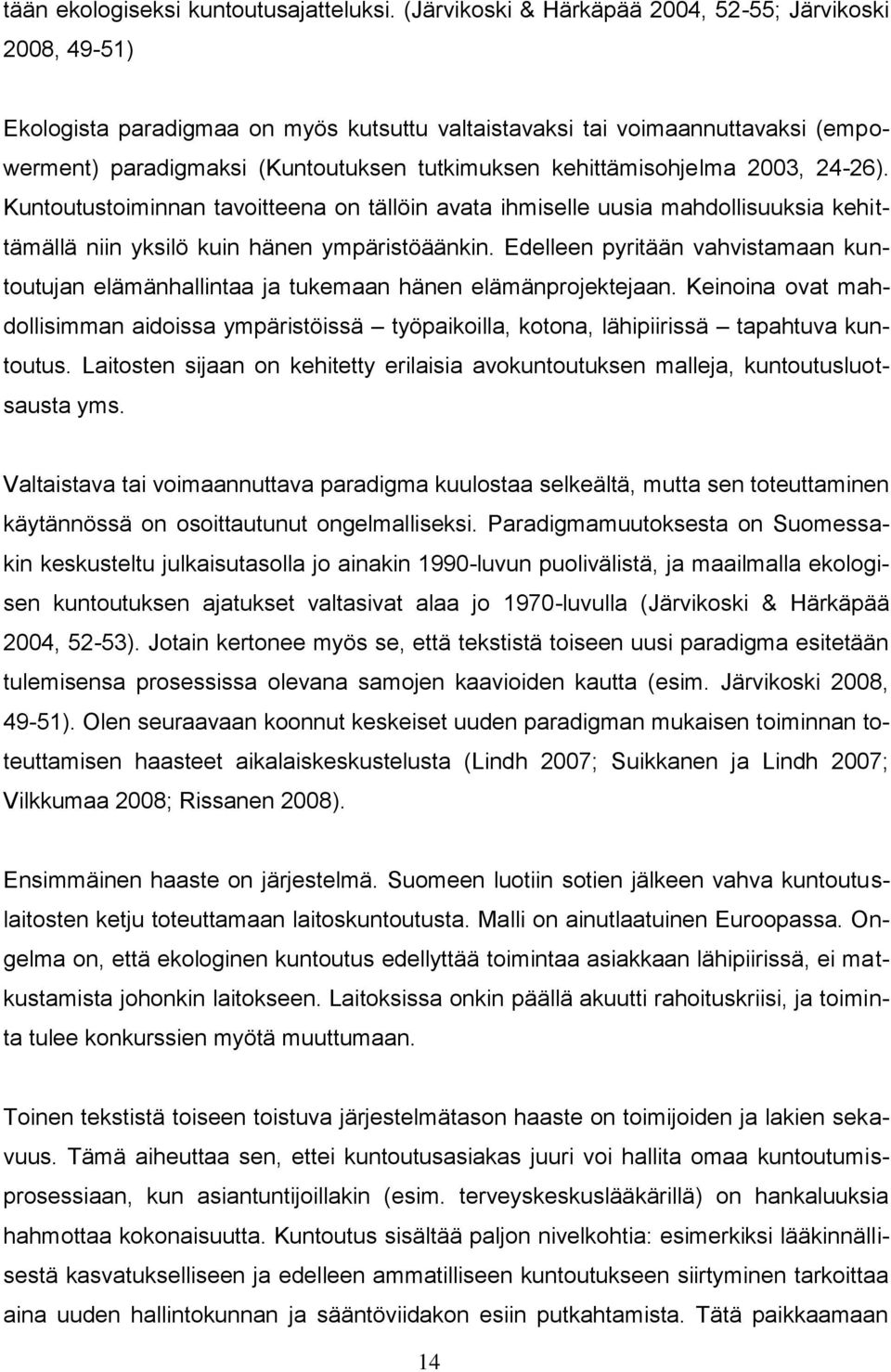 kehittämisohjelma 2003, 24-26). Kuntoutustoiminnan tavoitteena on tällöin avata ihmiselle uusia mahdollisuuksia kehittämällä niin yksilö kuin hänen ympäristöäänkin.