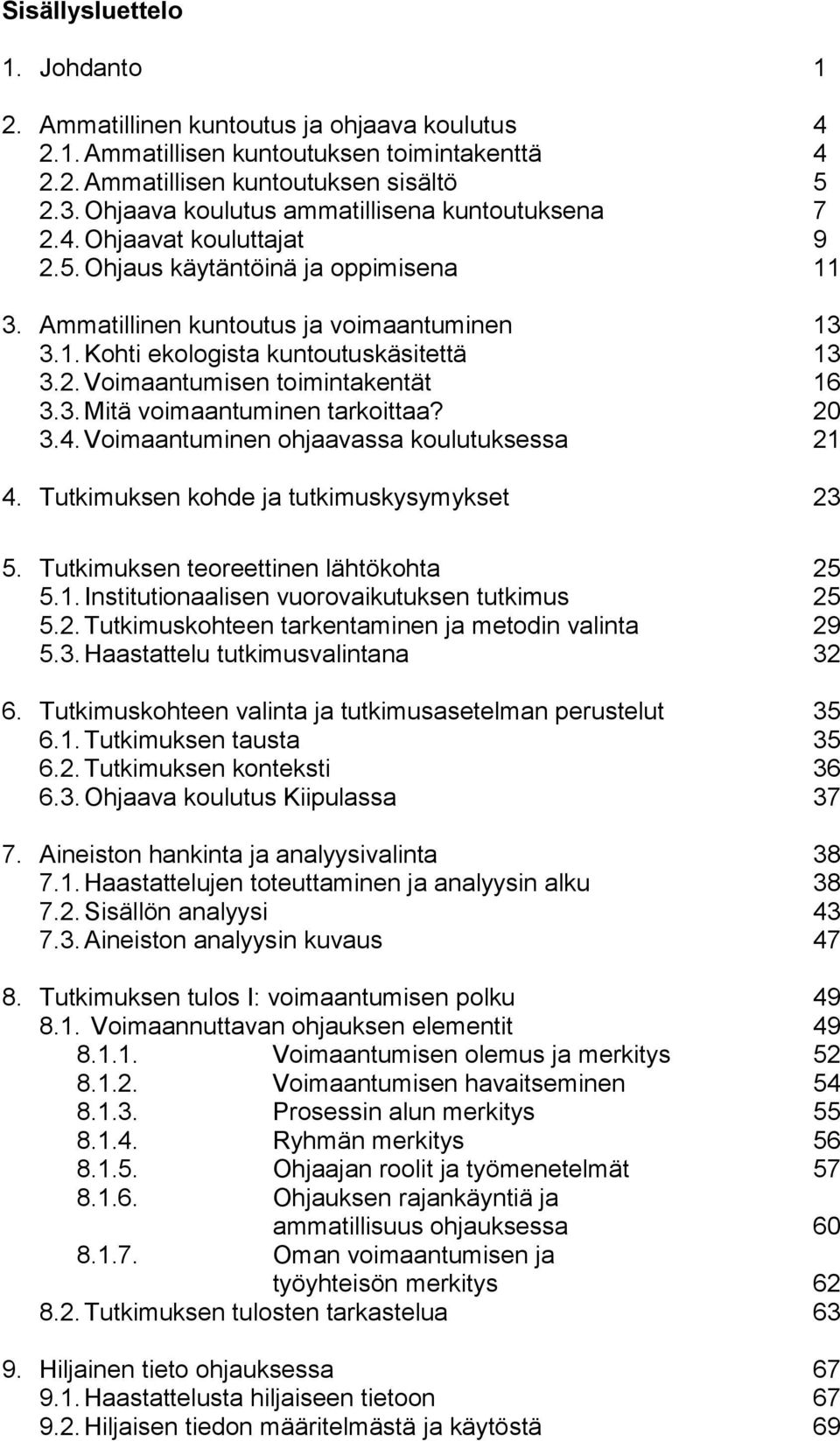 2. Voimaantumisen toimintakentät 16 3.3. Mitä voimaantuminen tarkoittaa? 20 3.4. Voimaantuminen ohjaavassa koulutuksessa 21 4. Tutkimuksen kohde ja tutkimuskysymykset 23 5.