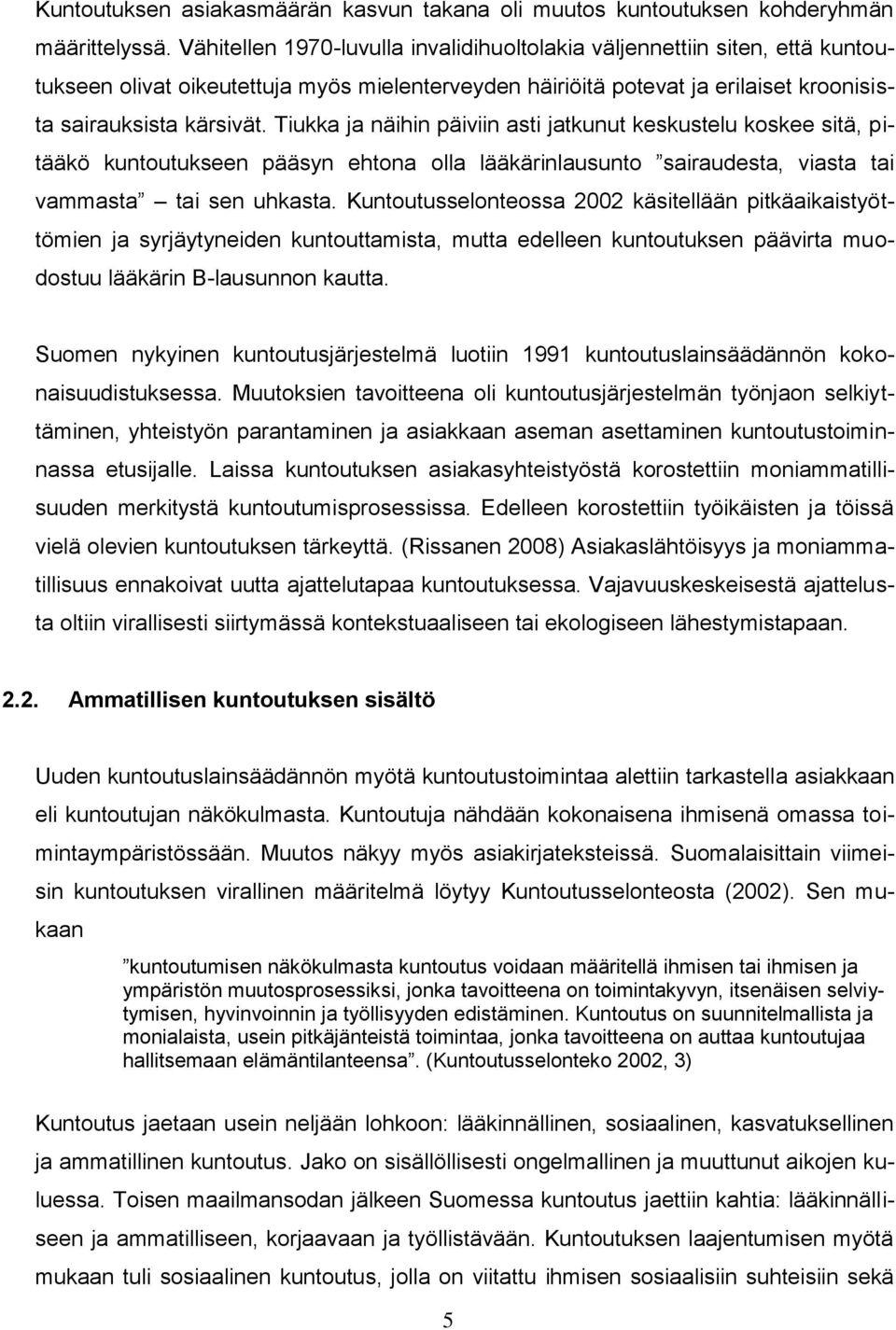 Tiukka ja näihin päiviin asti jatkunut keskustelu koskee sitä, pitääkö kuntoutukseen pääsyn ehtona olla lääkärinlausunto sairaudesta, viasta tai vammasta tai sen uhkasta.