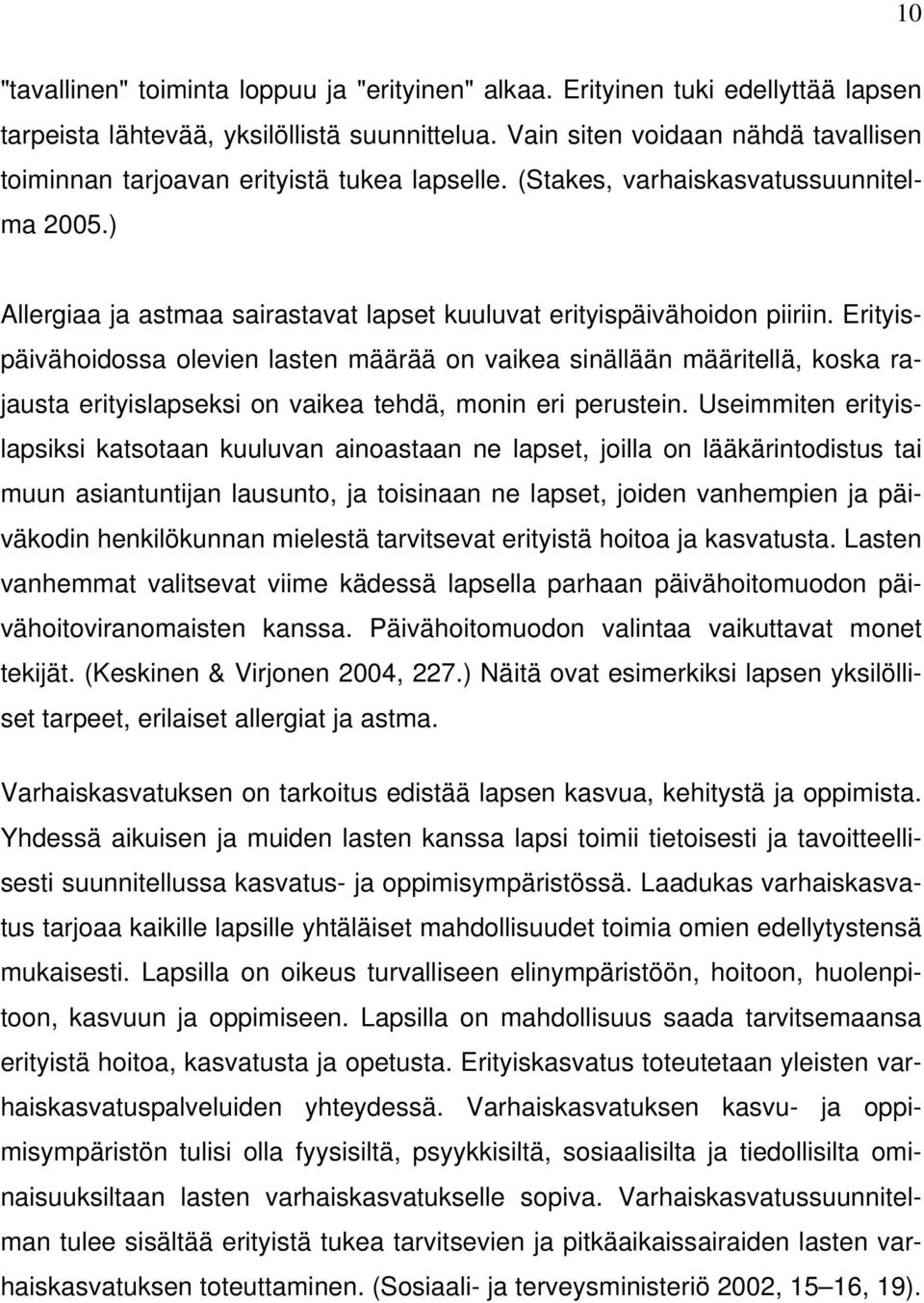 Erityispäivähoidossa olevien lasten määrää on vaikea sinällään määritellä, koska rajausta erityislapseksi on vaikea tehdä, monin eri perustein.