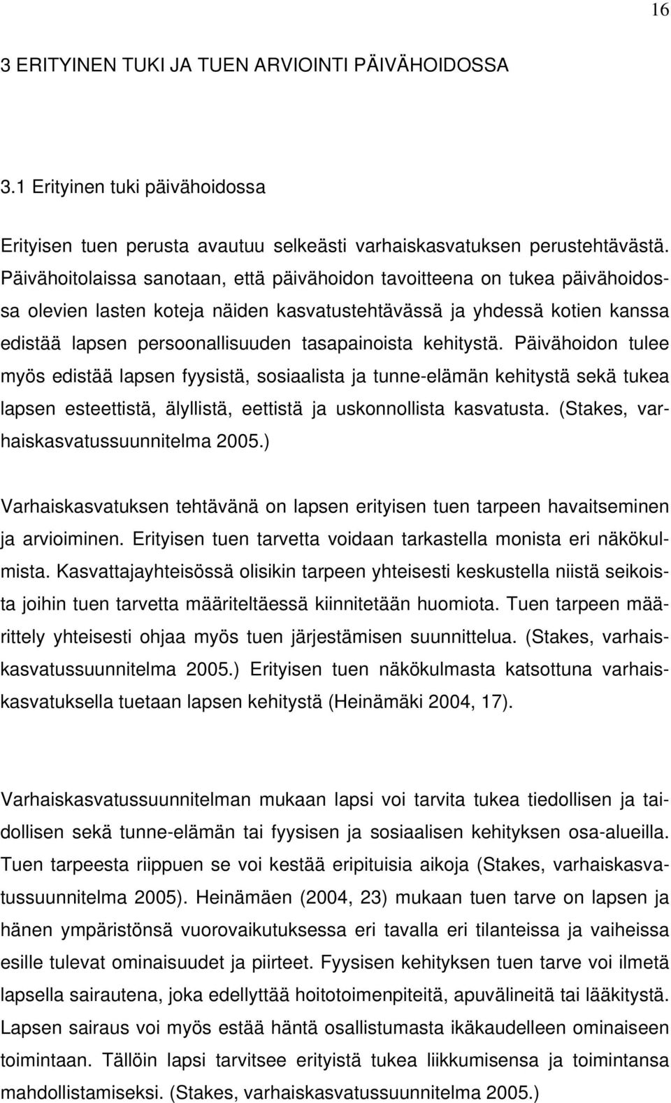 kehitystä. Päivähoidon tulee myös edistää lapsen fyysistä, sosiaalista ja tunne-elämän kehitystä sekä tukea lapsen esteettistä, älyllistä, eettistä ja uskonnollista kasvatusta.