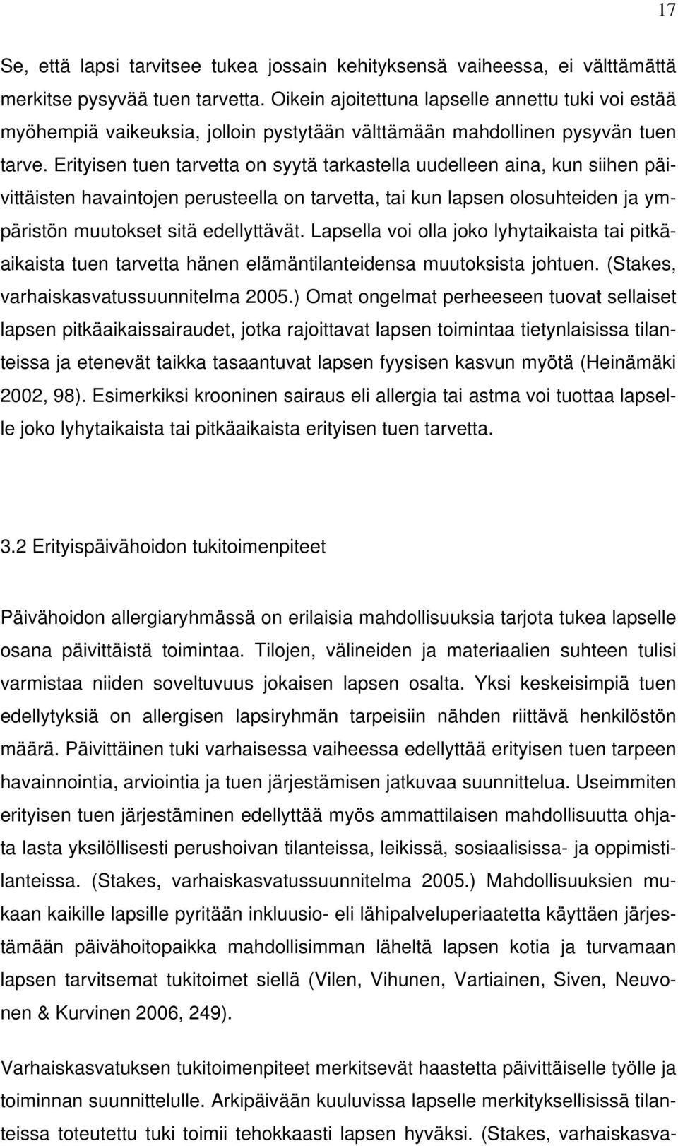 Erityisen tuen tarvetta on syytä tarkastella uudelleen aina, kun siihen päivittäisten havaintojen perusteella on tarvetta, tai kun lapsen olosuhteiden ja ympäristön muutokset sitä edellyttävät.