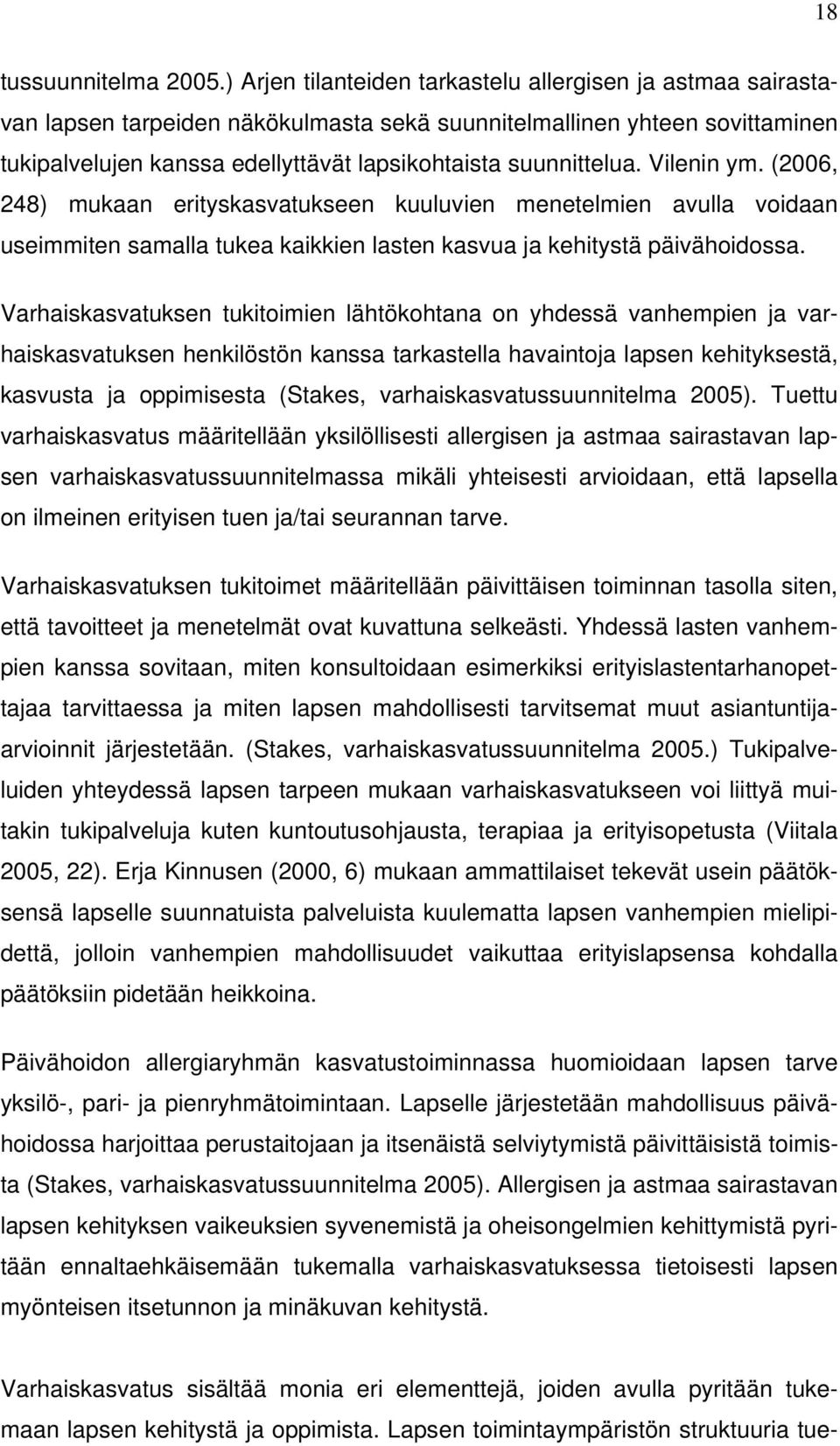 Vilenin ym. (2006, 248) mukaan erityskasvatukseen kuuluvien menetelmien avulla voidaan useimmiten samalla tukea kaikkien lasten kasvua ja kehitystä päivähoidossa.