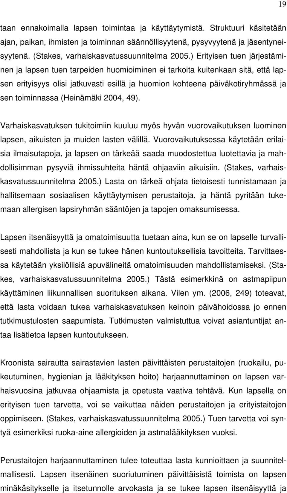 ) Erityisen tuen järjestäminen ja lapsen tuen tarpeiden huomioiminen ei tarkoita kuitenkaan sitä, että lapsen erityisyys olisi jatkuvasti esillä ja huomion kohteena päiväkotiryhmässä ja sen