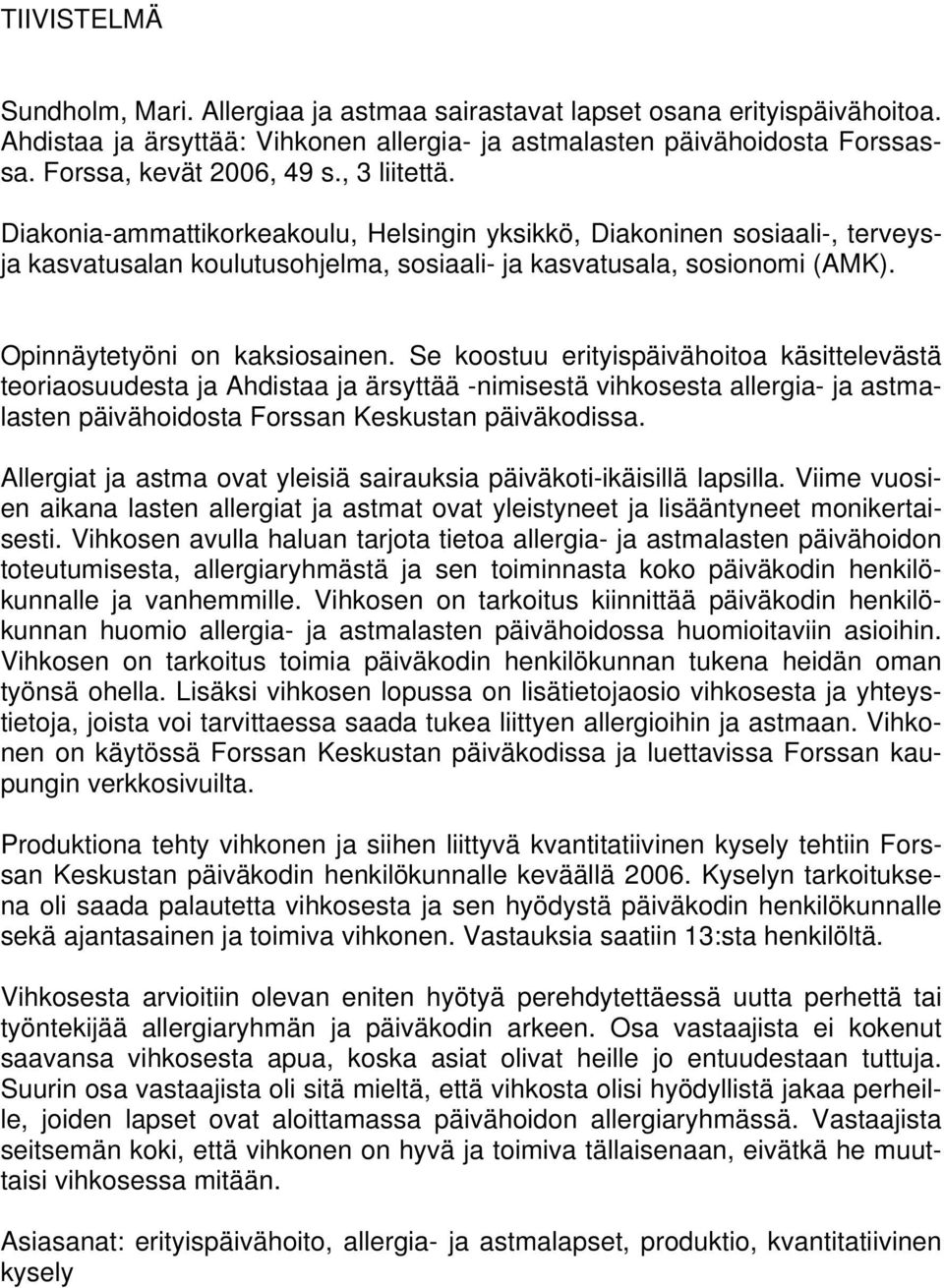 Se koostuu erityispäivähoitoa käsittelevästä teoriaosuudesta ja Ahdistaa ja ärsyttää -nimisestä vihkosesta allergia- ja astmalasten päivähoidosta Forssan Keskustan päiväkodissa.