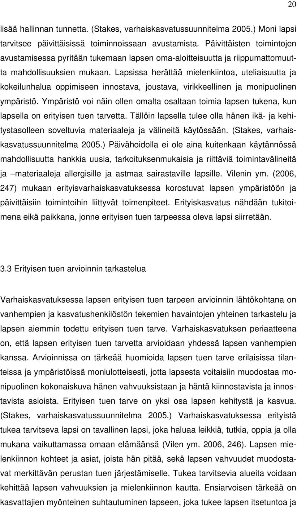 Lapsissa herättää mielenkiintoa, uteliaisuutta ja kokeilunhalua oppimiseen innostava, joustava, virikkeellinen ja monipuolinen ympäristö.