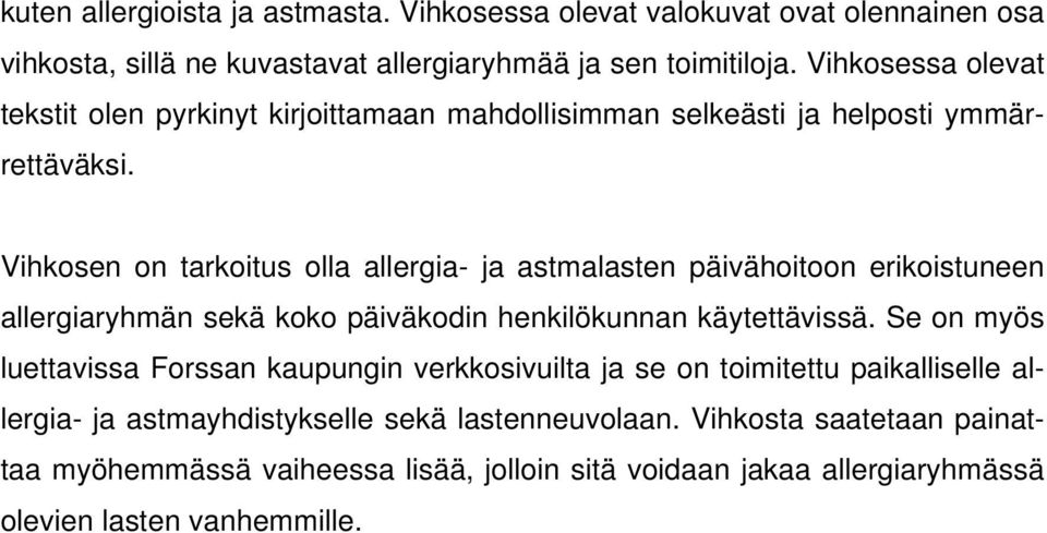 Vihkosen on tarkoitus olla allergia- ja astmalasten päivähoitoon erikoistuneen allergiaryhmän sekä koko päiväkodin henkilökunnan käytettävissä.