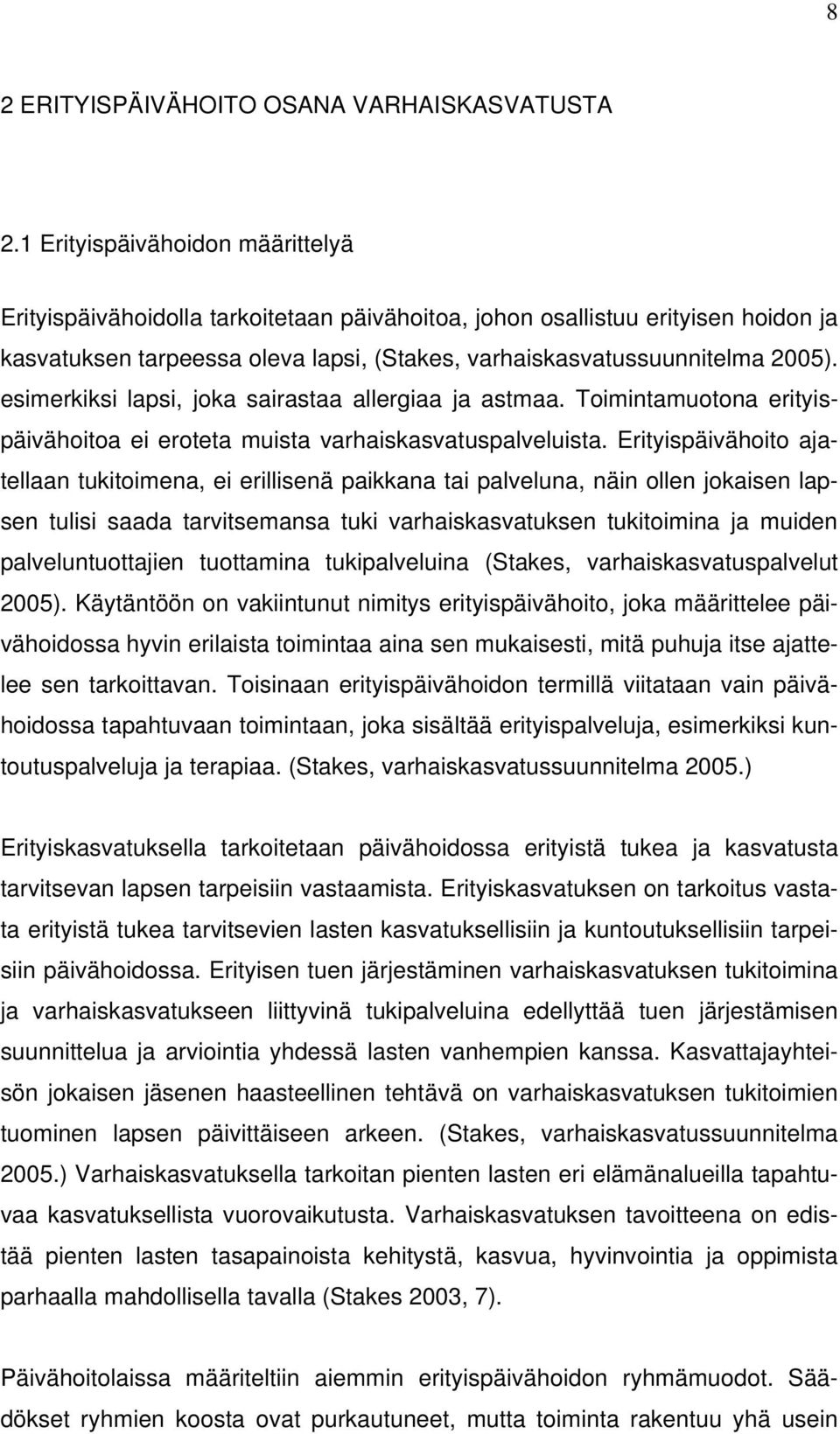 esimerkiksi lapsi, joka sairastaa allergiaa ja astmaa. Toimintamuotona erityispäivähoitoa ei eroteta muista varhaiskasvatuspalveluista.