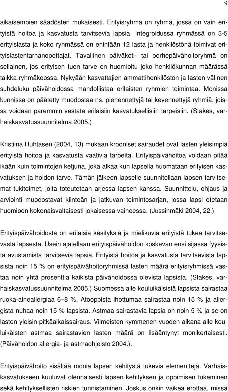 Tavallinen päiväkoti- tai perhepäivähoitoryhmä on sellainen, jos erityisen tuen tarve on huomioitu joko henkilökunnan määrässä taikka ryhmäkoossa.