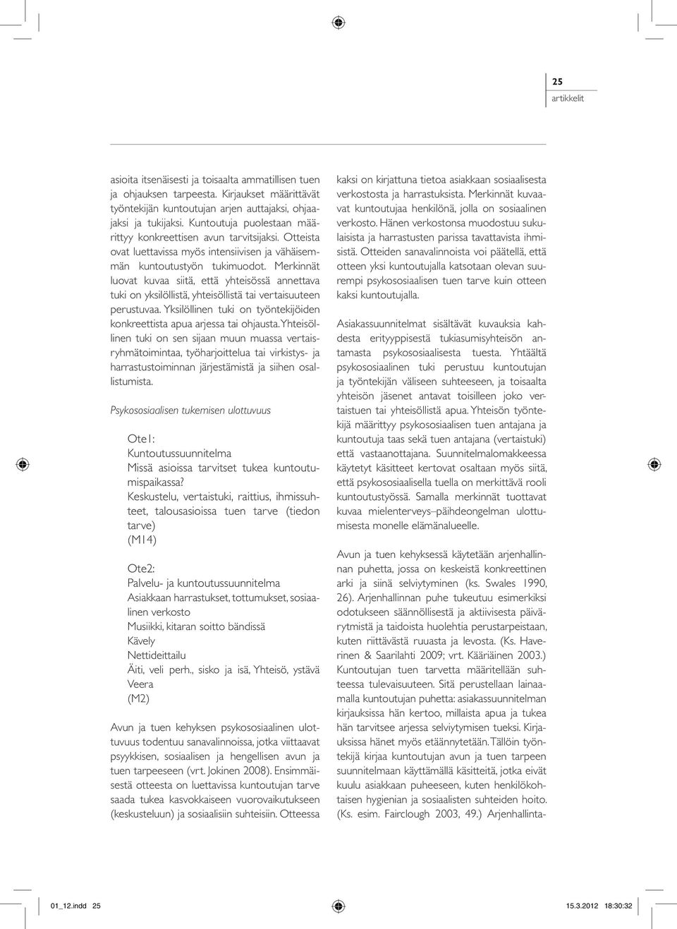 Merkinnät luovat kuvaa siitä, että yhteisössä annettava tuki on yksilöllistä, yhteisöllistä tai vertaisuuteen perustuvaa. Yksilöllinen tuki on työntekijöiden konkreettista apua arjessa tai ohjausta.