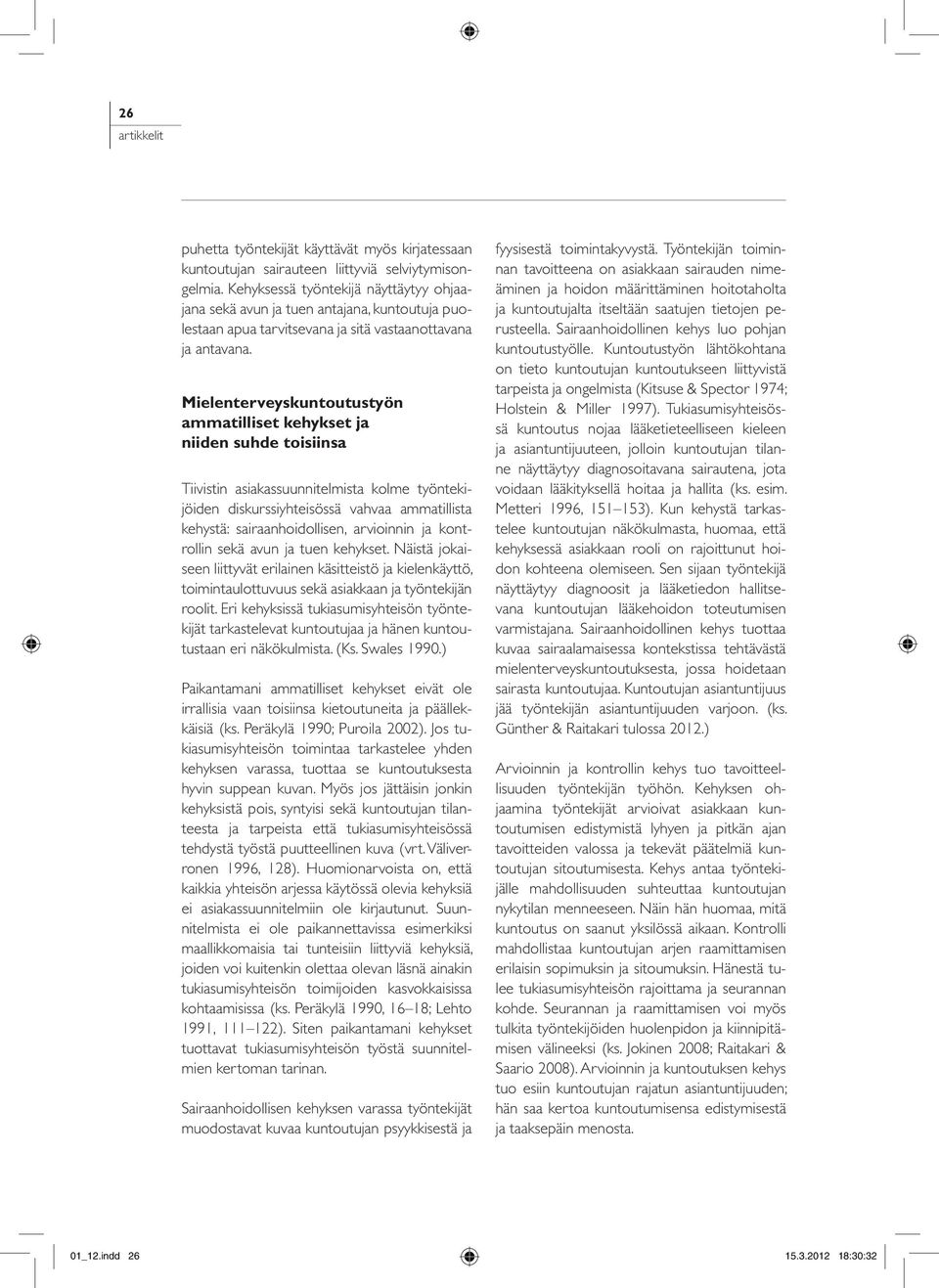 Mielenterveyskuntoutustyön ammatilliset kehykset ja niiden suhde toisiinsa Tiivistin asiakassuunnitelmista kolme työntekijöiden diskurssiyhteisössä vahvaa ammatillista kehystä: sairaanhoidollisen,
