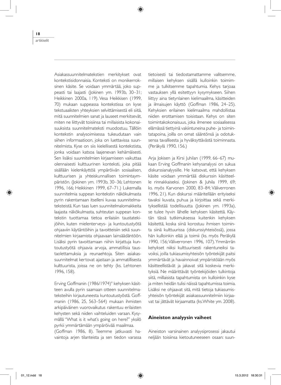 Vesa Heikkisen (1999, 70) mukaan suppeassa kontekstissa on kyse tekstuaalisten yhteyksien selvittämisestä eli siitä, mitä suunnitelmien sanat ja lauseet merkitsevät, miten ne liittyvät toisiinsa tai