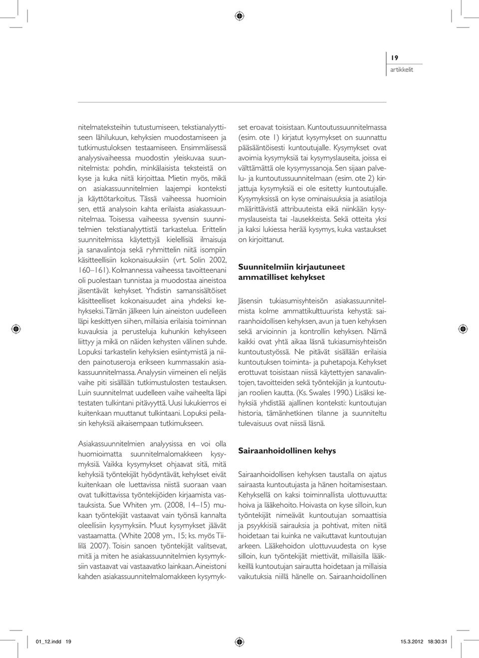 Mietin myös, mikä on asiakassuunnitelmien laajempi konteksti ja käyttötarkoitus. Tässä vaiheessa huomioin sen, että analysoin kahta erilaista asiakassuunnitelmaa.