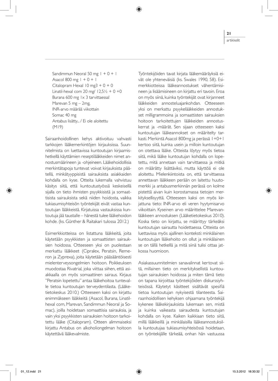 Suunnitelmista on luettavissa kuntoutujan kirjaamishetkellä käyttämien reseptilääkkeiden nimet annostusmäärineen ja -ohjeineen.