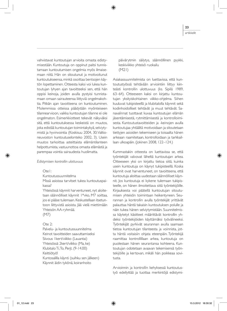 Otteesta kaksi voi lukea kuntoutujan lyhyen ajan tavoitteeksi sen, että hän oppisi keinoja, joiden avulla pystyisi tunnistamaan omaan sairauteensa liittyviä ongelmakohtia.
