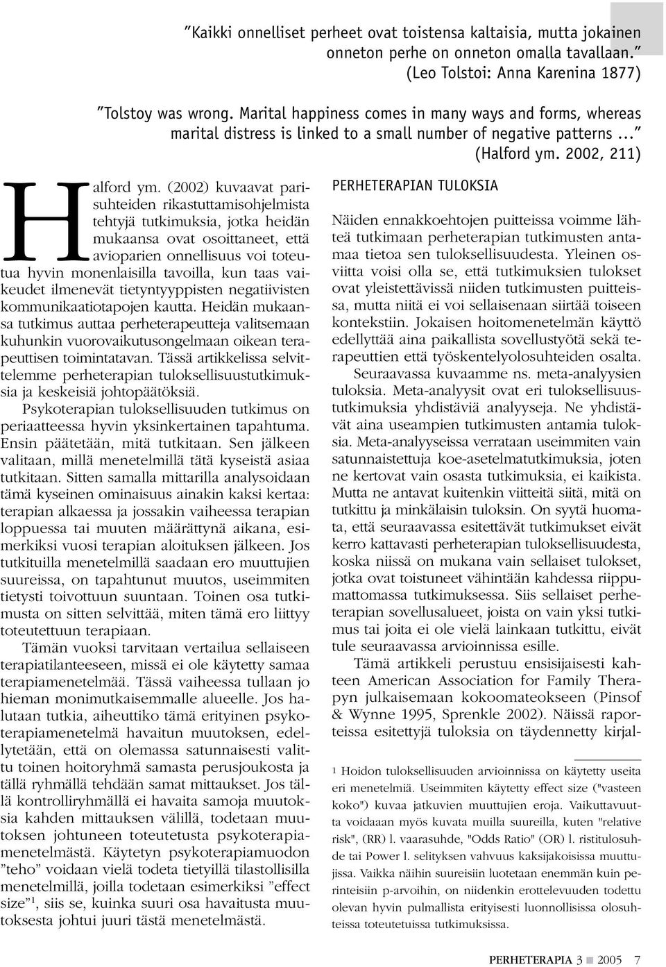 (2002) kuvaavat parisuhteiden rikastuttamisohjelmista tehtyjä tutkimuksia, jotka heidän mukaansa ovat osoittaneet, että avioparien onnellisuus voi toteutua hyvin monenlaisilla tavoilla, kun taas