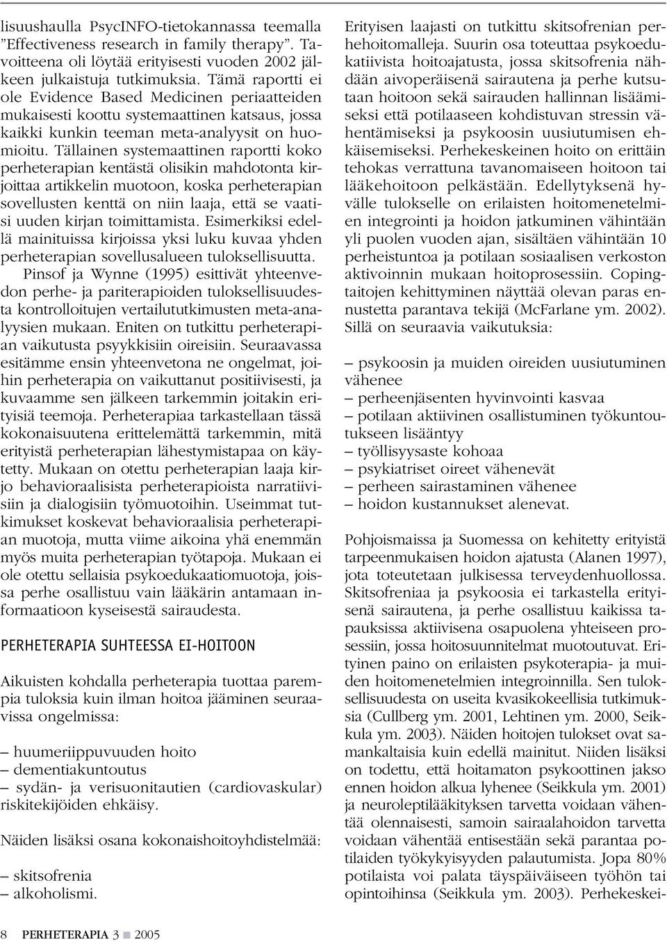 Tällainen systemaattinen raportti koko perheterapian kentästä olisikin mahdotonta kirjoittaa artikkelin muotoon, koska perheterapian sovellusten kenttä on niin laaja, että se vaatisi uuden kirjan