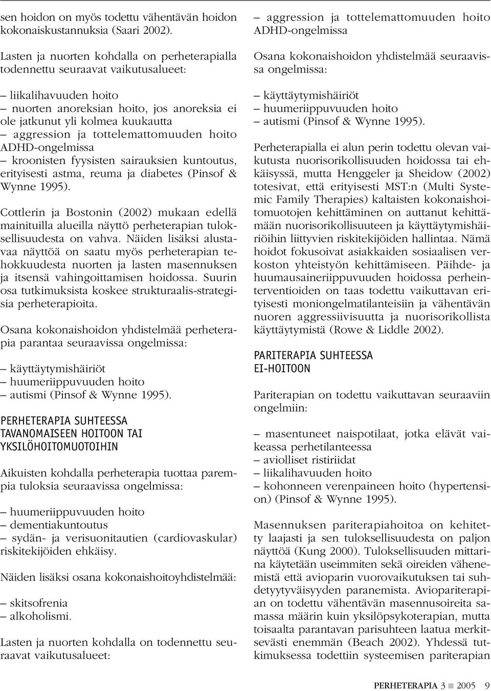 tottelemattomuuden hoito ADHD-ongelmissa kroonisten fyysisten sairauksien kuntoutus, erityisesti astma, reuma ja diabetes (Pinsof & Wynne 1995).