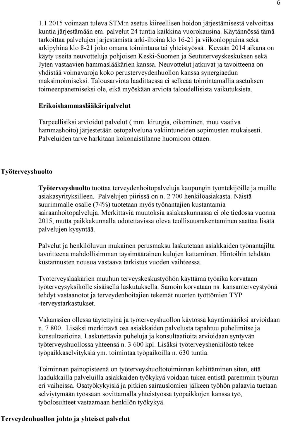 Kevään 2014 aikana on käyty useita neuvotteluja pohjoisen Keski-Suomen ja Seututerveyskeskuksen sekä Jyten vastaavien hammaslääkärien kanssa.