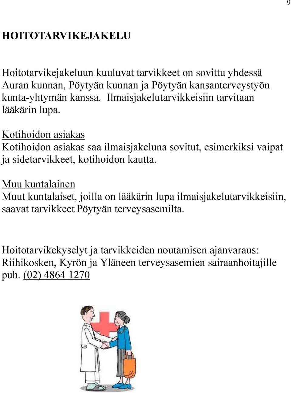 Kotihoidon asiakas Kotihoidon asiakas saa ilmaisjakeluna sovitut, esimerkiksi vaipat ja sidetarvikkeet, kotihoidon kautta.