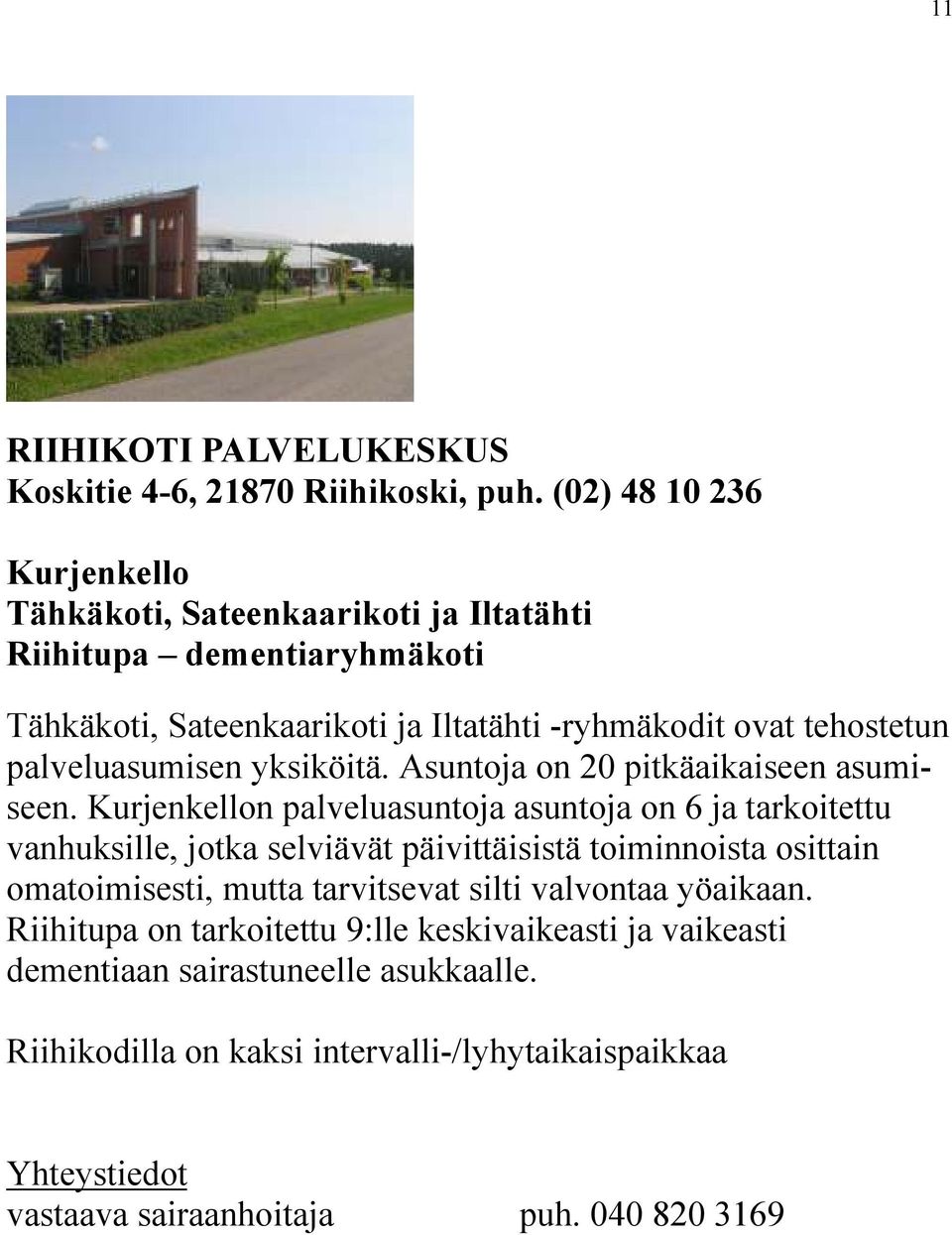 palveluasumisen yksiköitä. Asuntoja on 20 pitkäaikaiseen asumiseen.