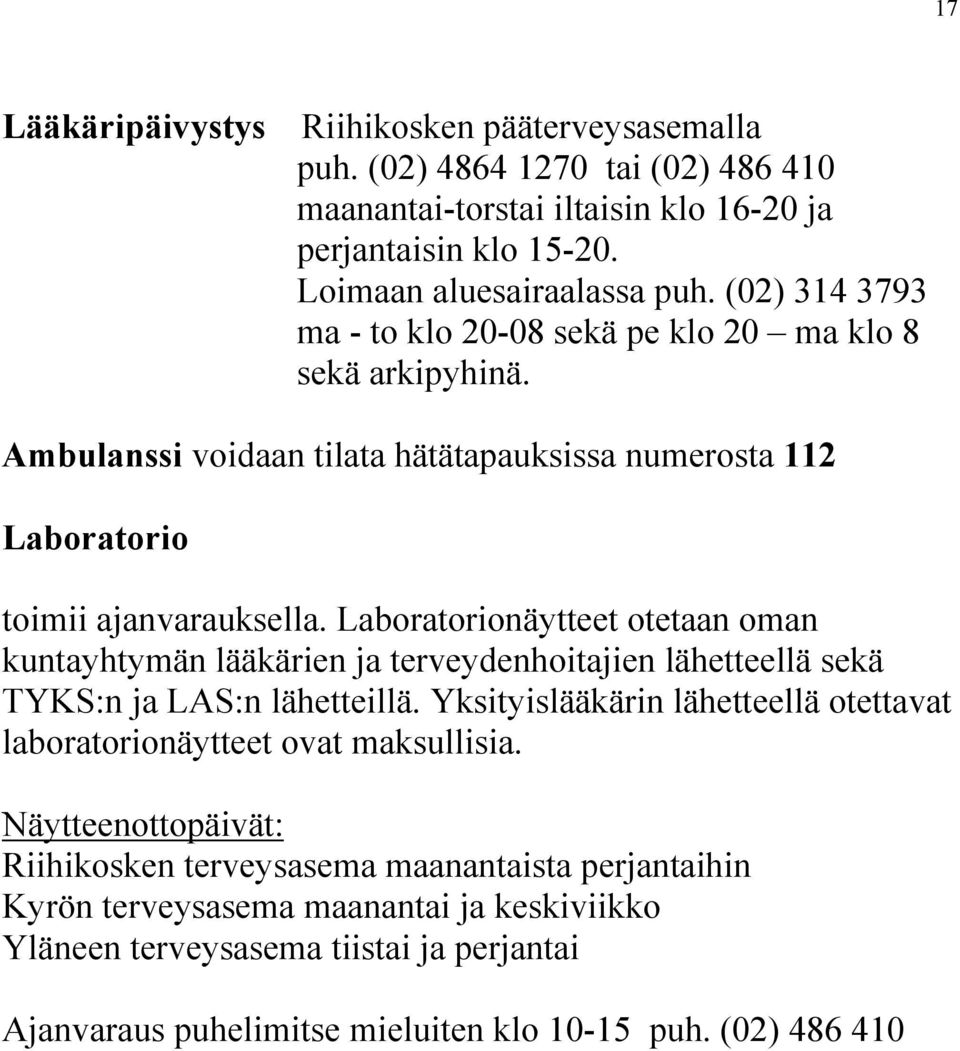 Laboratorionäytteet otetaan oman kuntayhtymän lääkärien ja terveydenhoitajien lähetteellä sekä TYKS:n ja LAS:n lähetteillä.