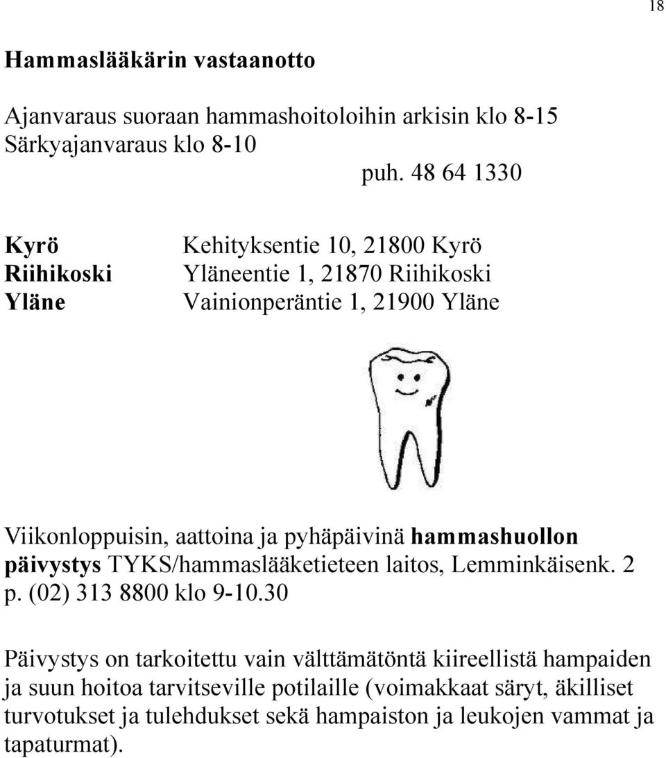 aattoina ja pyhäpäivinä hammashuollon päivystys TYKS/hammaslääketieteen laitos, Lemminkäisenk. 2 p. (02) 313 8800 klo 9-10.