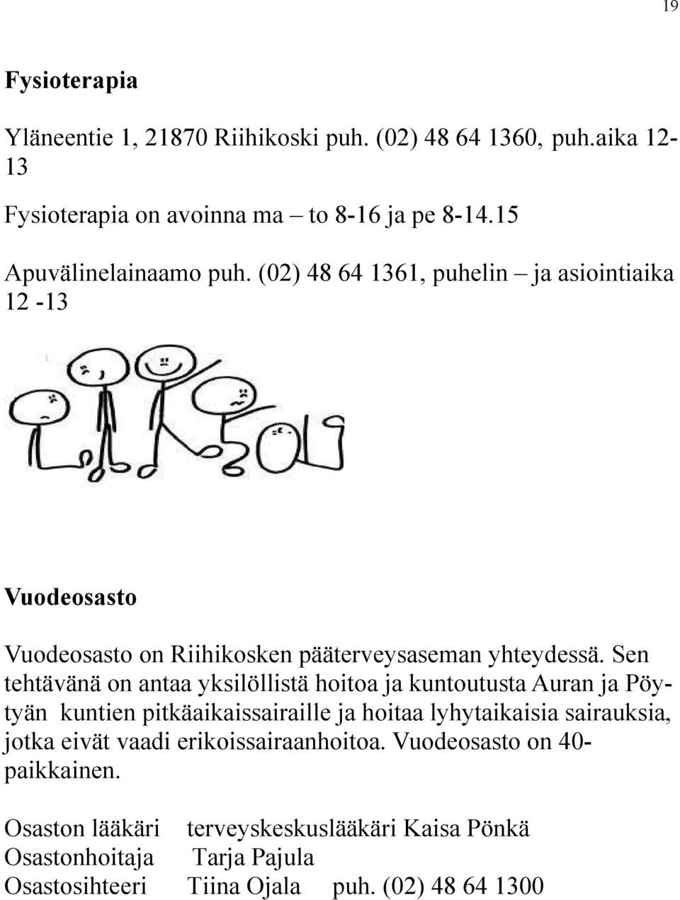 Sen tehtävänä on antaa yksilöllistä hoitoa ja kuntoutusta Auran ja Pöytyän kuntien pitkäaikaissairaille ja hoitaa lyhytaikaisia sairauksia, jotka eivät