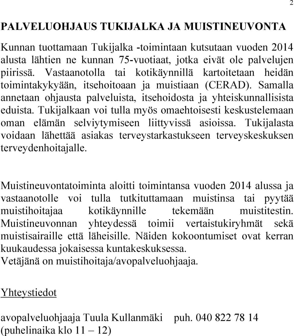 Tukijalkaan voi tulla myös omaehtoisesti keskustelemaan oman elämän selviytymiseen liittyvissä asioissa. Tukijalasta voidaan lähettää asiakas terveystarkastukseen terveyskeskuksen terveydenhoitajalle.