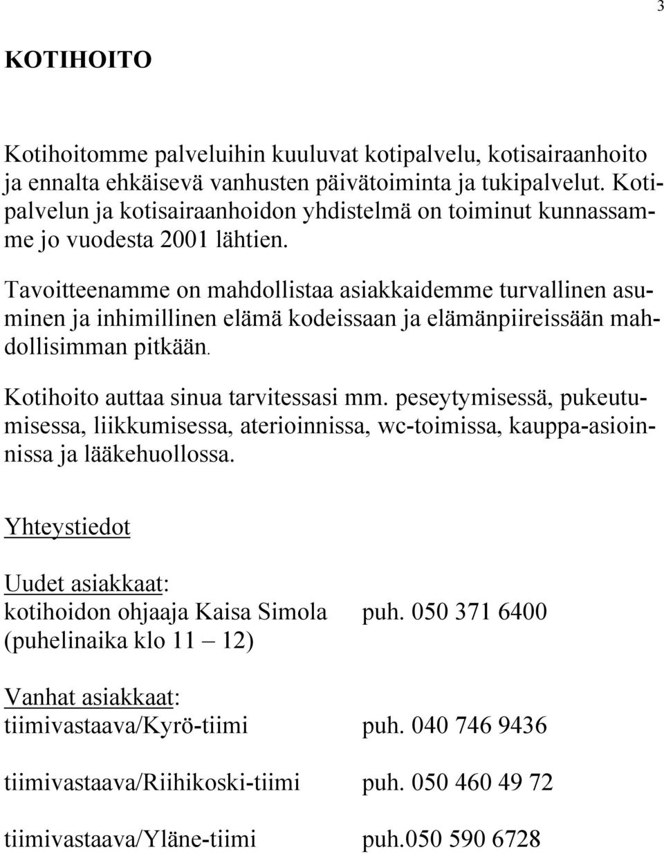 Tavoitteenamme on mahdollistaa asiakkaidemme turvallinen asuminen ja inhimillinen elämä kodeissaan ja elämänpiireissään mahdollisimman pitkään. Kotihoito auttaa sinua tarvitessasi mm.