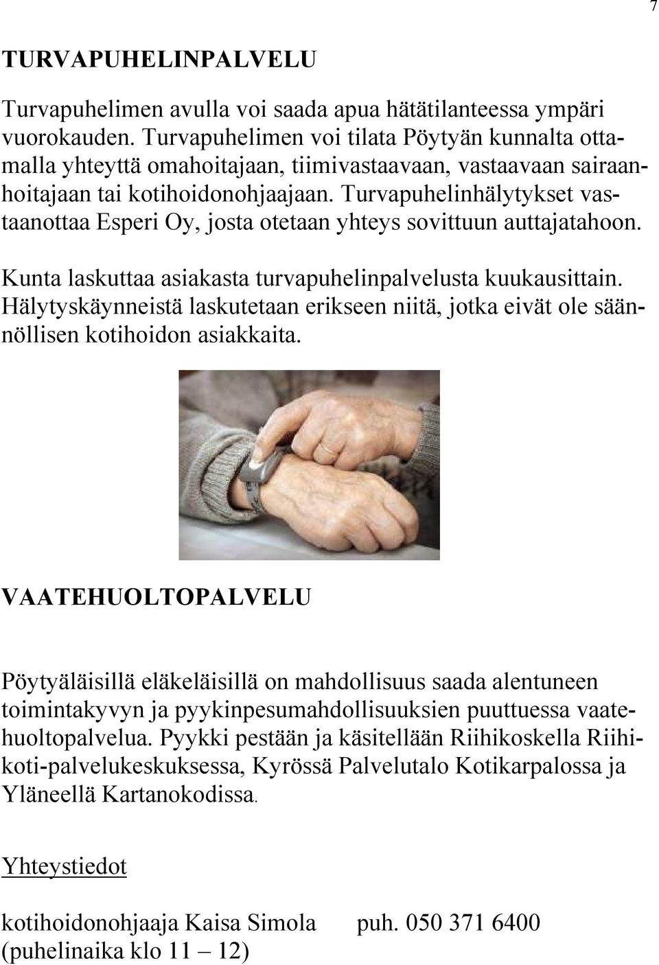 Turvapuhelinhälytykset vastaanottaa Esperi Oy, josta otetaan yhteys sovittuun auttajatahoon. Kunta laskuttaa asiakasta turvapuhelinpalvelusta kuukausittain.