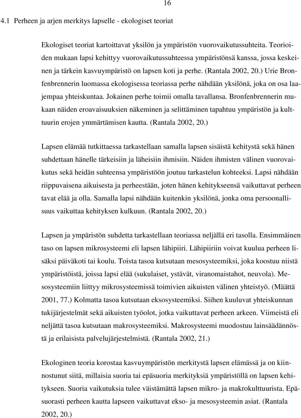 ) Urie Bronfenbrennerin luomassa ekologisessa teoriassa perhe nähdään yksilönä, joka on osa laajempaa yhteiskuntaa. Jokainen perhe toimii omalla tavallansa.